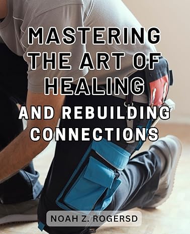 mastering the art of healing and rebuilding connections unlocking the power of emotional resilience elevate