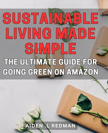 sustainable living made simple the ultimate guide for going green on amazon eco friendly choices made easy