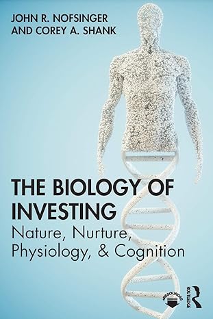 the biology of investing nature nurture physiology and cognition 1st edition john r nofsinger 0367443392,