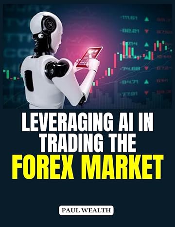 leveraging ai in trading the forex market ai in forex trading a comprehensive and easy to follow book for
