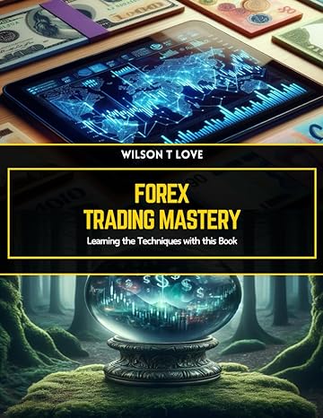 forex trading mastery learning the techniques with this book 1st edition wilson t love b0cyb3cfn7,