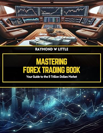 mastering forex trading book your guide to the 5 trillion dollars market 1st edition raymond w little