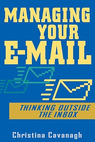 managing your e mail thinking outside the inbox 1st edition christina cavanagh 0471457388, 978-0471457381