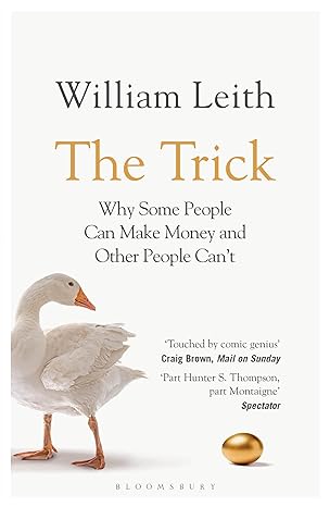 the trick why some people can make money and other people cant 1st edition william leith 0747599459,