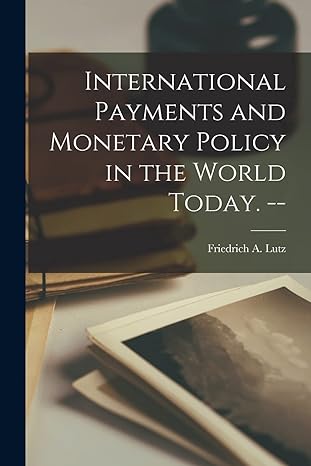 international payments and monetary policy in the world today 1st edition friedrich a lutz 1014412285,