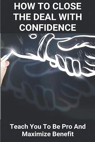 how to close the deal with confidence teach you to be pro and maximize benefit merger and acquisition books