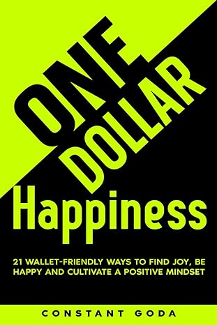 one dollar happiness 21 wallet friendly ways to find joy be happy and cultivate a positive mindset 1st