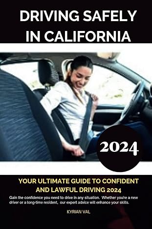 driving safely in california 2024 your ultimate guide to confident and lawful driving 2024 1st edition kyrian