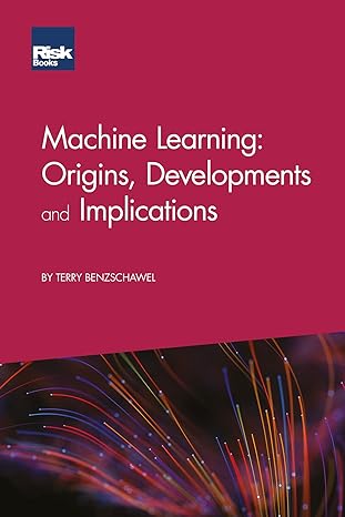 machine learning origins developments and implications 1st edition terry benzschawel b0ct48fpzf