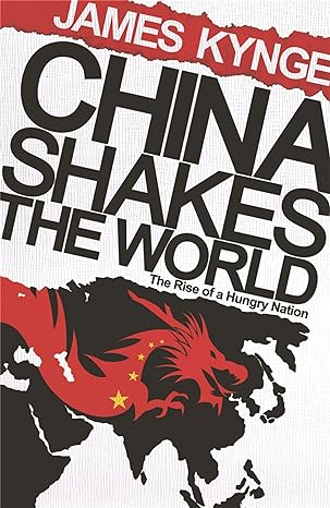 china shakes the world the rise of a hungry nation the rise of the hungry nation 1st edition james kynge