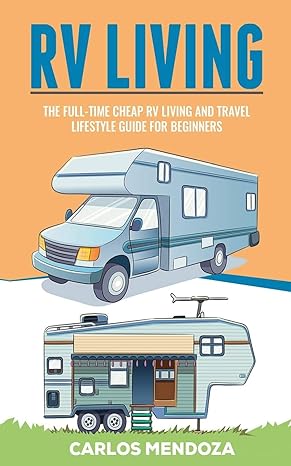 rv living the full time cheap rv living and travel lifestyle guide for beginners 1st edition carlos mendoza