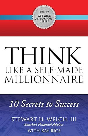 think like a self made millionaire 10 secrets to success 1 1st edition stewart h welch iii ,kay rice