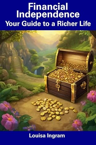 financial independence your guide to a richer life 1st edition louisa ingram b0cfcxd2fx, 979-8857574416