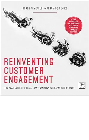 reinventing customer engagement the next level of digital transformation for banks and insurers 1st edition