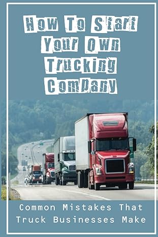 how to start your own trucking company common mistakes that truck businesses make learning how to start a new
