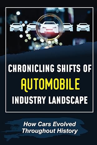 chronicling shifts of automobile industry landscape how cars evolved throughout history the automotive