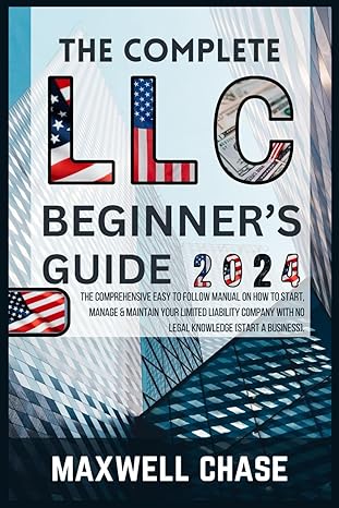 the complete llc beginners guide the comprehensive easy to follow manual on how to start manage and maintain