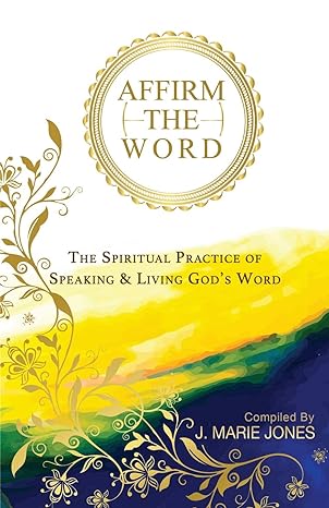 affirm the word the spiritual practice of speaking and living gods word 1st edition j marie jones 1649531974,