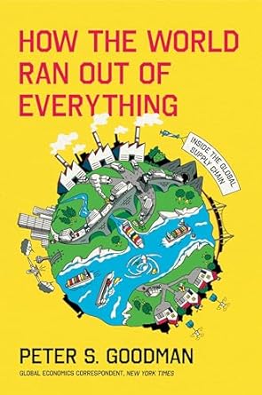 how the world ran out of everything inside the global supply chain 1st edition peter s goodman 0063257920,