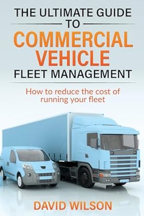 the ultimate guide to commercial vehicle fleet management how to reduce the cost of running your fleet 1st