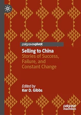 selling to china stories of success failure and constant change 1st edition ker d gibbs 9819919525,