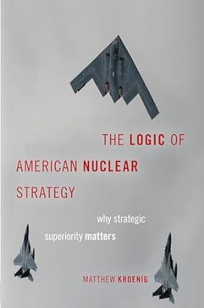 the logic of american nuclear strategy why strategic superiority matters 1st edition matthew kroenig