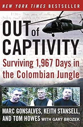 out of captivity surviving 1 967 days in the colombian jungle 1st edition marc gonsalves ,tom howes ,keith