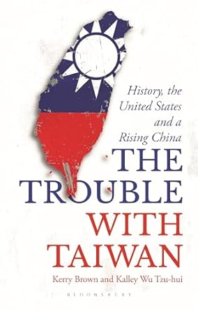 the trouble with taiwan history the united states and a rising china 1st edition kerry brown ,kalley wu tzu