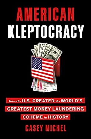american kleptocracy how the u s created the worlds greatest money laundering scheme in history 1st edition