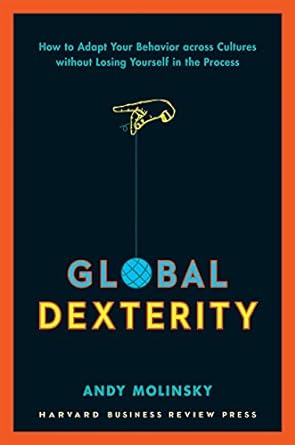 global dexterity how to adapt your behavior across cultures without losing yourself in the process 1st