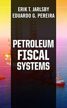 petroleum fiscal systems 1st edition erik t jarlsby phd ,eduardo g pereira 1593704801, 978-1593704803