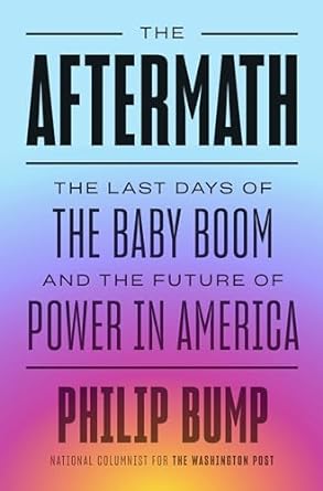 the aftermath the last days of the baby boom and the future of power in america 1st edition philip bump