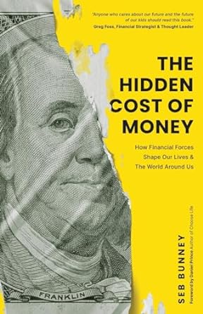 the hidden cost of money how financial forces shape our lives and the world around us 1st edition sebastian