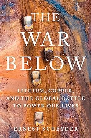 the war below lithium copper and the global battle to power our lives 1st edition ernest scheyder 1668011808,