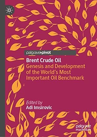brent crude oil genesis and development of the worlds most important oil benchmark 1st edition adi imsirovic