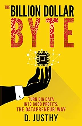 the billion dollar byte turn big data into good profits the datapreneur way 1st edition d. justhy 1683504283,