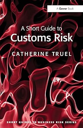 a short guide to customs risk 1st edition catherine truel 1409404528, 978-1409404521