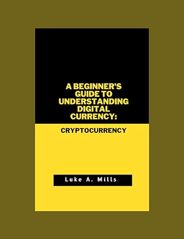 a beginner s guide to understanding digital currency cryptocurrency 1st edition luke. a mills 979-8387140006