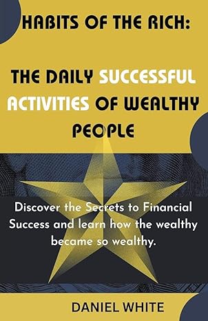 habits of the rich the daily successful activities of wealthy people 1st edition daniel white b0c5l7nkhy
