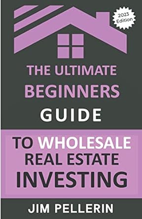 the ultimate beginners guide to wholesale real estate investing 2023rd edition jim pellerin 979-8223941019