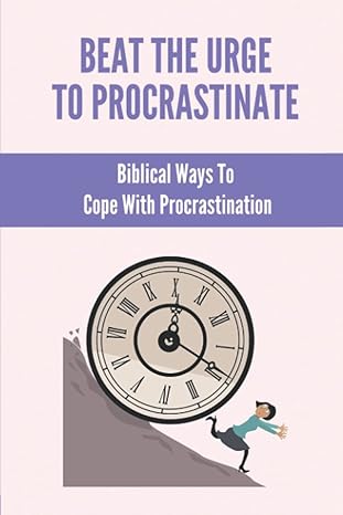 beat the urge to procrastinate biblical ways to cope with procrastination how to stop being lazy and