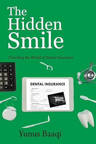 the hidden smile unveiling the world of dental insurance 1st edition yunus baaqi b0ctn7jth1, 979-8878043632
