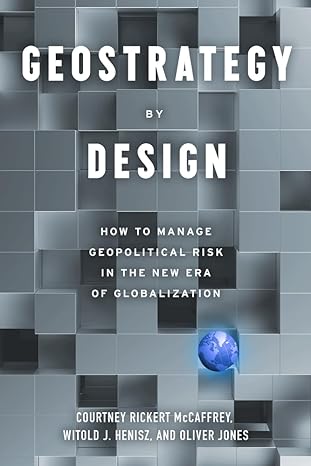geostrategy by design how to manage geopolitical risk in the new era of globalization 1st edition courtney