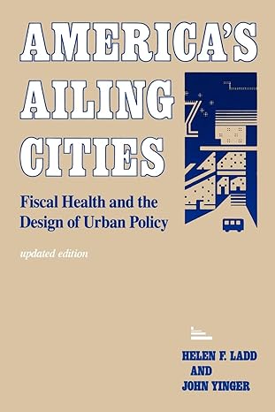 america s ailing cities fiscal health and the design of urban policy 1st edition prof helen f. f. ladd
