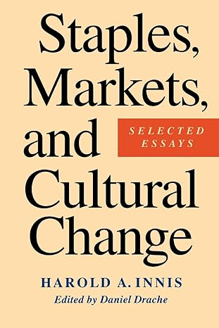 staples markets and cultural change selected essays 1st edition harold a. innis ,daniel drache 0773513027,