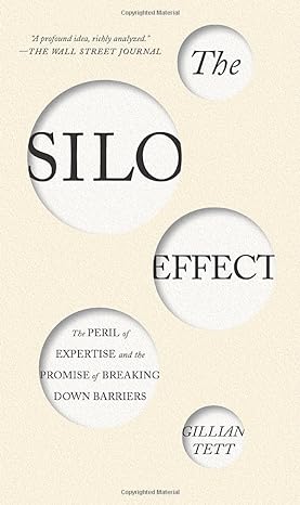 the silo effect the peril of expertise and the promise of breaking down barriers 1st edition gillian tett