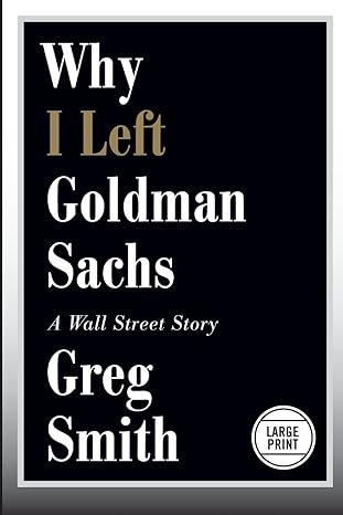 why i left goldman sachs a wall street story large type / large print edition greg smith 1455598860,