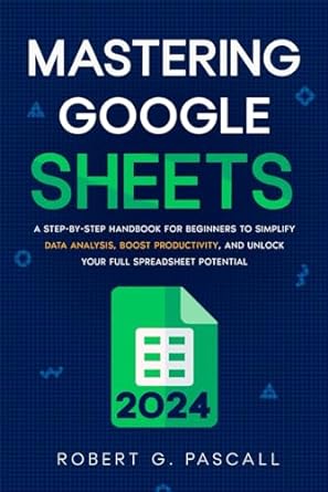 mastering google sheets a step by step handbook for beginners to simplify data analysis boost productivity