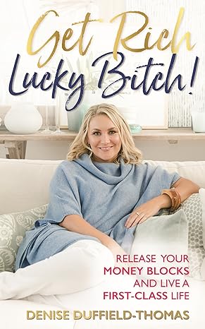 get rich lucky bitch release your money blocks and live a first class life 1st edition denise duffield thomas