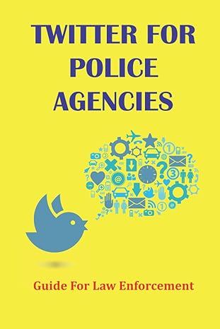 twitter for police agencies guide for law enforcement law enforcement representative on twitter 1st edition